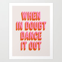 When In Doubt Dance It Out (Pink Orange) Art Print