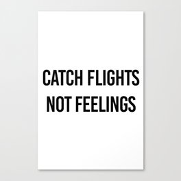 Catch Flights Not Feelings Canvas Print