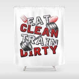 Gym Fitness Eat Clean Train Dirty Shower Curtain
