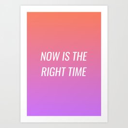 Now is the right time Art Print