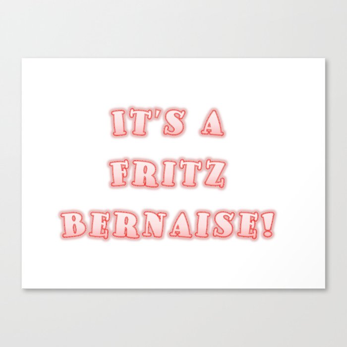 It's a Fritz Bernaise! Canvas Print