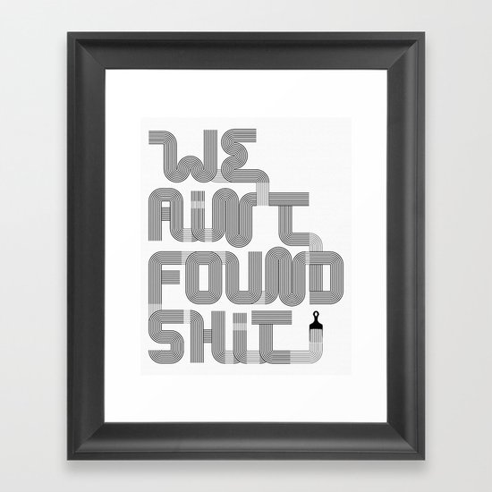 We Ain't Found Shit. Framed Art Print