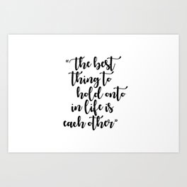 The Best Thing to Hold Onto in Life is Each Other Art Print
