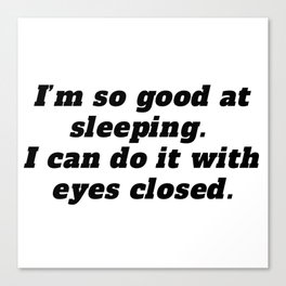 I’m so good at sleeping.  I can do it with eyes closed. Canvas Print
