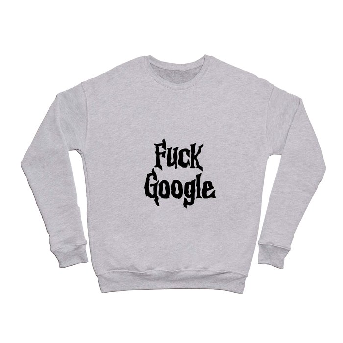 F*** Google Crewneck Sweatshirt