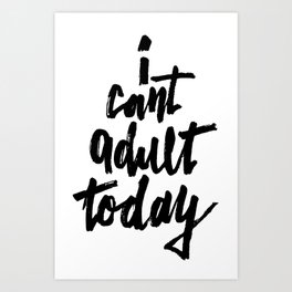 I cant ADULT today Art Print | Cant, Staysafe, Adulting, Black and White, Acrylic, Adult, Ink, Quarantine, Painting, Black And White 