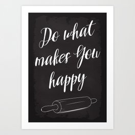 Do what makes you happy Art Print | Chef, Restaurant, What, Chalkboard, Do, Roll, You, Interior, Makes, Happy 