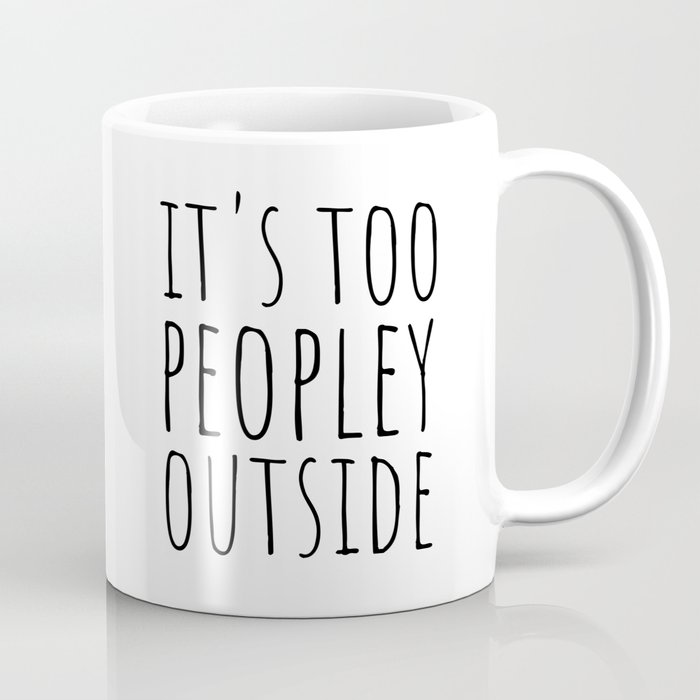 It's too peopley outside Coffee Mug