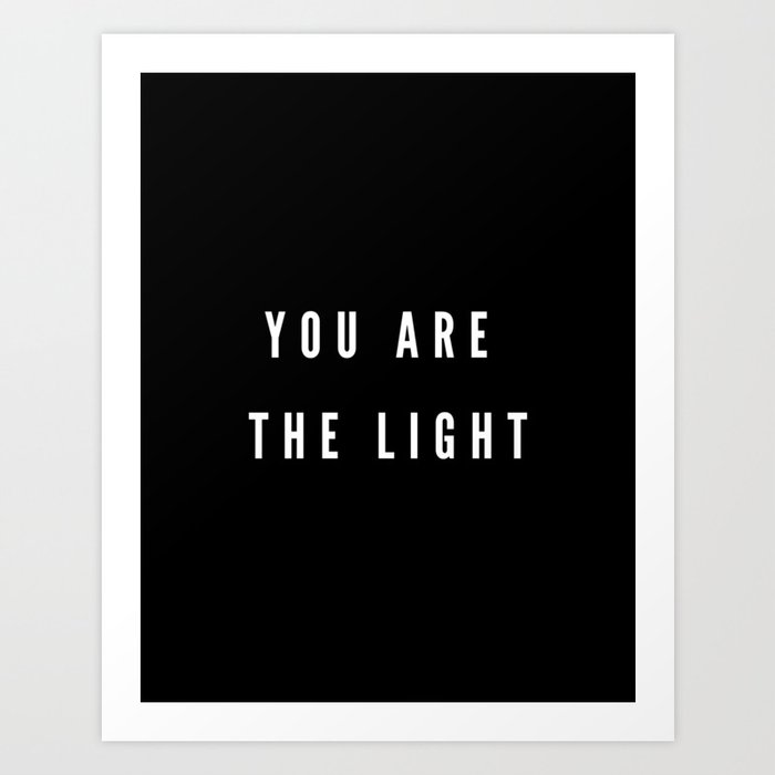 You are the Light, Light, Be the Light, You are, Light Art Print