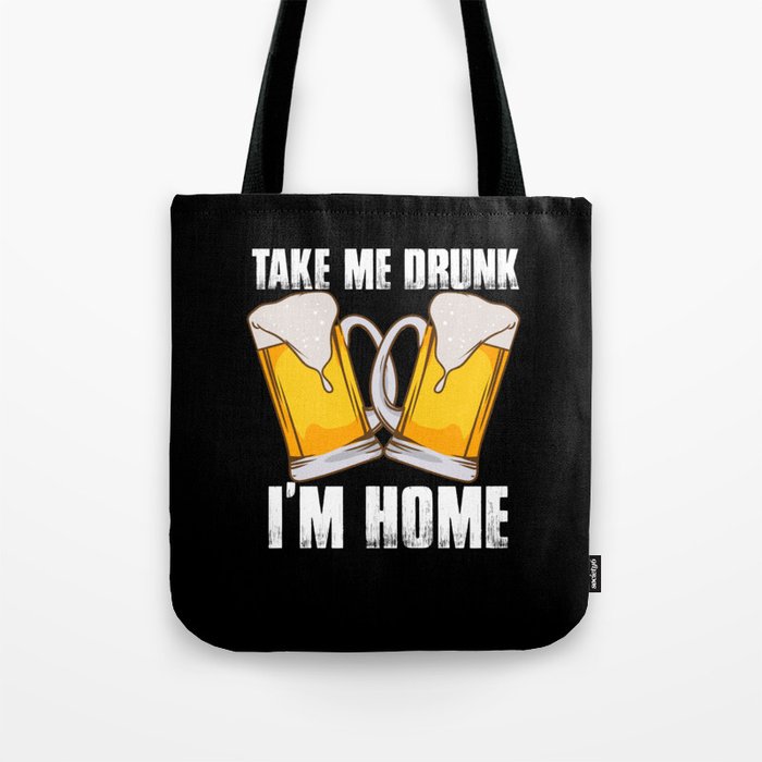 Take Me Drunk I'm Home Tote Bag