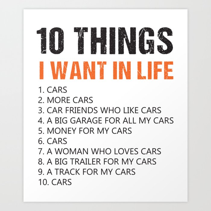 10 Things I Want In My Life Cars More Cars Lover Art Print