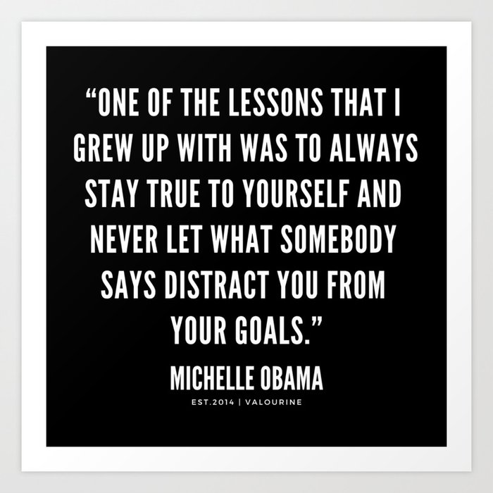 One Of The Lessons That I Grew Up With Was To Always Stay True To Yourself Michelle Obama Quotes Art Print By Quotesandsayings Society6