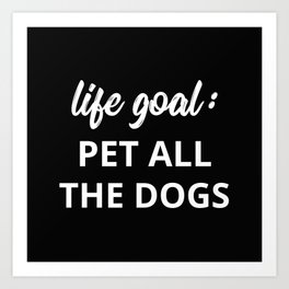 Life Goal: Pet All The Dogs Art Print