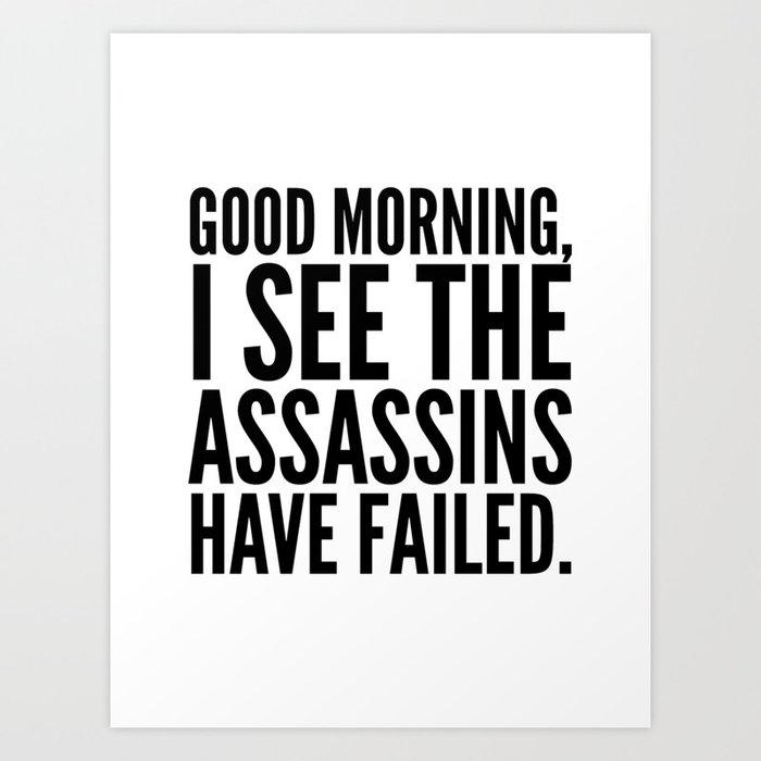 Good morning, I see the assassins have failed. Kunstdrucke | Graphic-design, Black-white, Typografie, Vector, Humor, Black-and-white, Lustig, Saying, Quote, Zitate