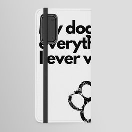 My dog is everything I ever wanted Android Wallet Case