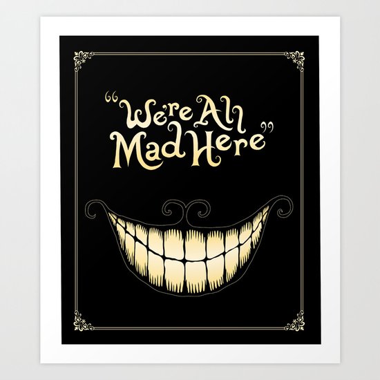 We're All Mad Here Art Print