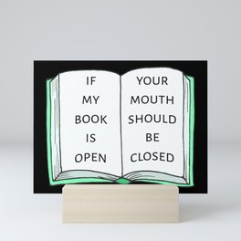 If My Book Is Open, Your Mouth Should Be Closed III Mini Art Print | Club, Lover, Quote, Reader, Book, Bookworm, Graphicdesign, Literature, Reading, Student 