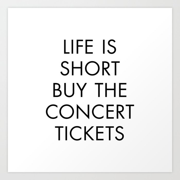 Life is Short Buy the Concert Tickets Art Print