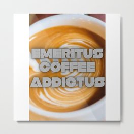emeritus coffee addictus Metal Print | Coffeemaster, Pop Art, Relax, Coffeeexpert, Digital, Graphicdesign, Cappuccino, Coffeemaniac, Modern, Coffeefanatic 