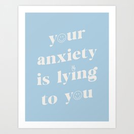 Your Anxiety Is Lying Art Print