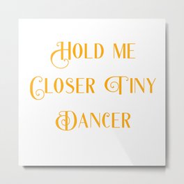 Hold Me Closer Tiny Dancer  Metal Print | Retro, Pop Art, Elton, White, Groovy, John, Graphicdesign, Musical, Ink, Typography 