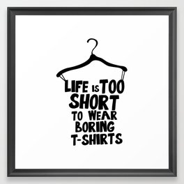 Life is too short to wear boring T-Shirts Framed Art Print