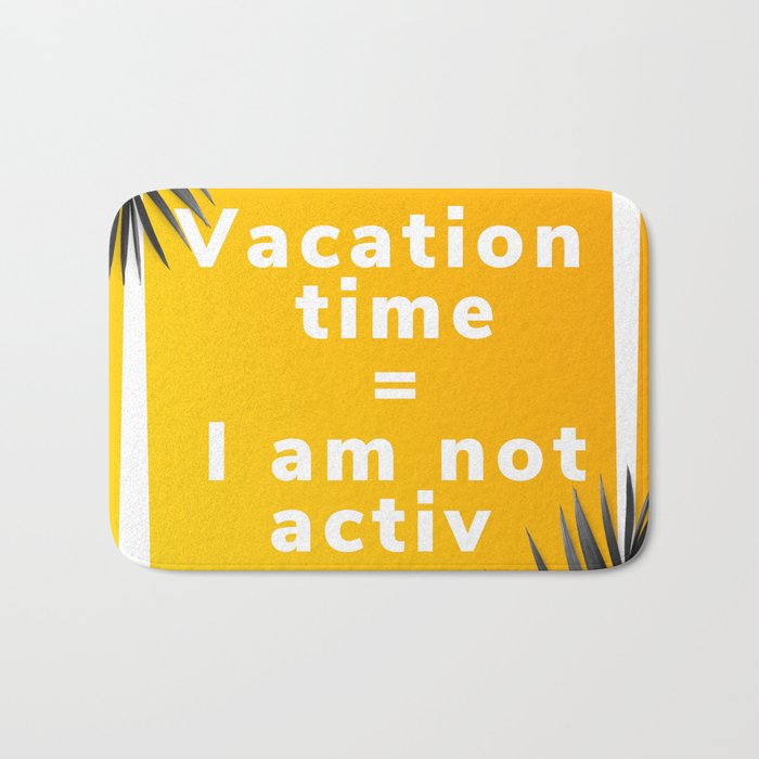 Vacation time I am not activ anagram Bath Mat