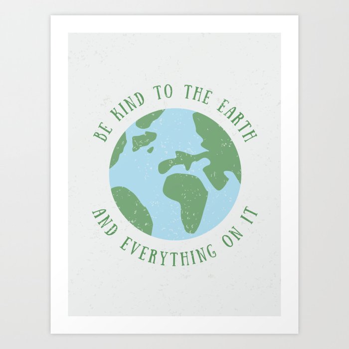Be Kind to the Earth Art Print