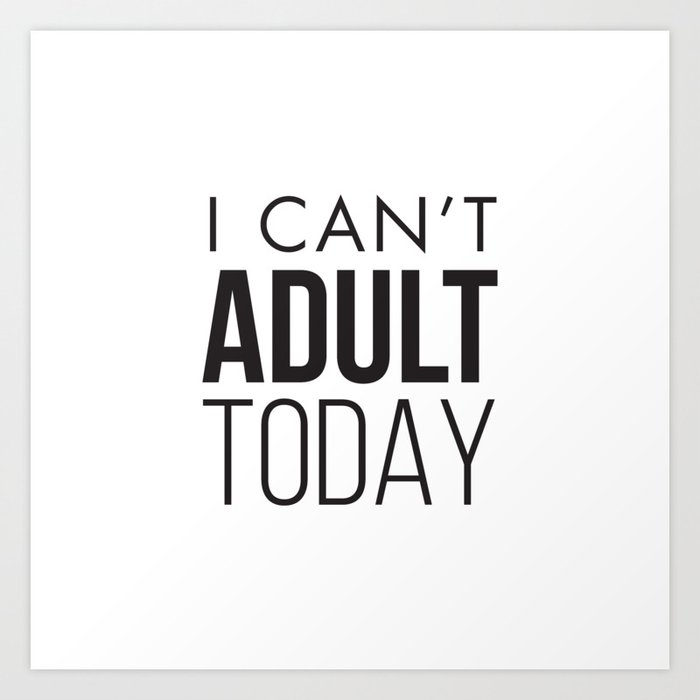 I Can't Adult Today Art Print