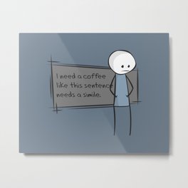 Needs a Simile Metal Print | Sentence, Depression, Caffeine, Design, Life, Depressed, Sad, Funny, Coffee, Grammar 