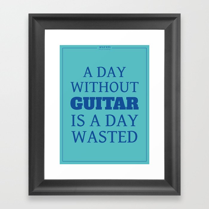 A DAY WITHOUT GUITAR IS A DAY WASTED Framed Art Print