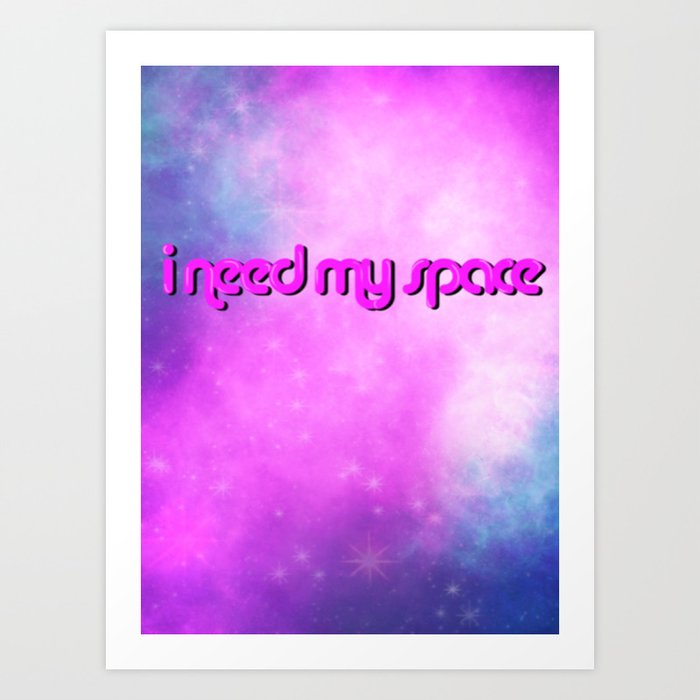 I Need MY Space Art Print