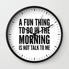 A Fun Thing To Do In The Morning Is Not Talk To Me Wall Clock