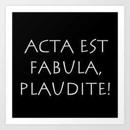 Acta est Fabula Plaudite Art Print | Wisdom Philosophy, Unique Font, White Text Design, Fabula Plaudite, First King, Latin Phrase Quote, Latin Quoter, Hieronymus Tacitus, Terenz Sallust, Is Over Applaud 