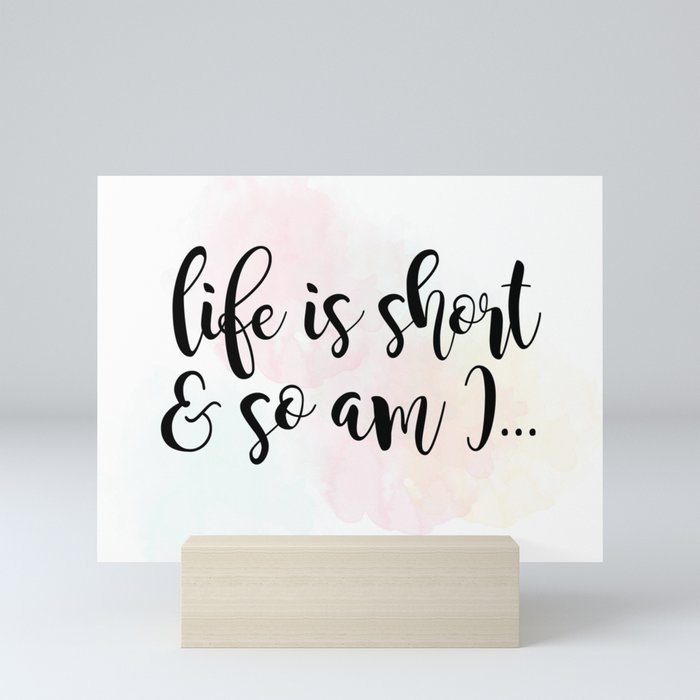 Life Is Short And So Am I Mini Art Print