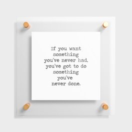 If you want something you've never had you've got to do something you've never done -Thomas Jefferson quote, minimalist typewriter black and white Floating Acrylic Print