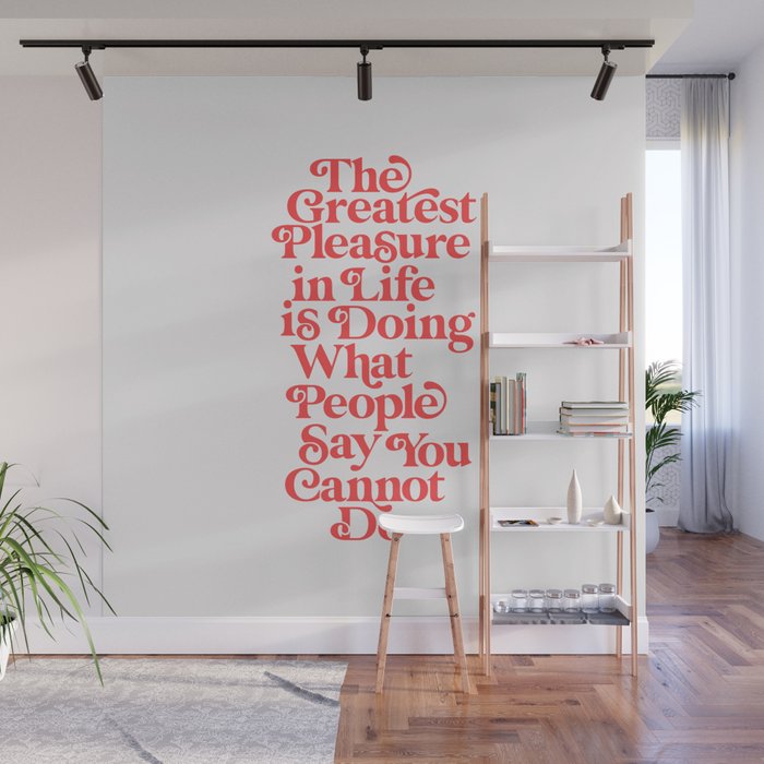 The Greatest Pleasure in Life is Doing What People Say You Cannot Do Wall Mural