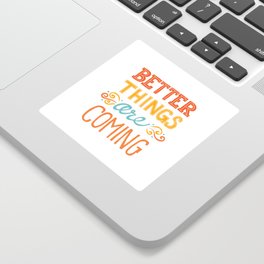 Better Things are Coming Sticker
