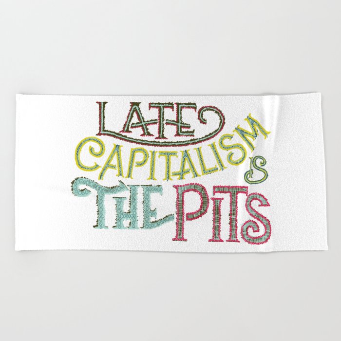 Late Capitalism is the Pits Beach Towel