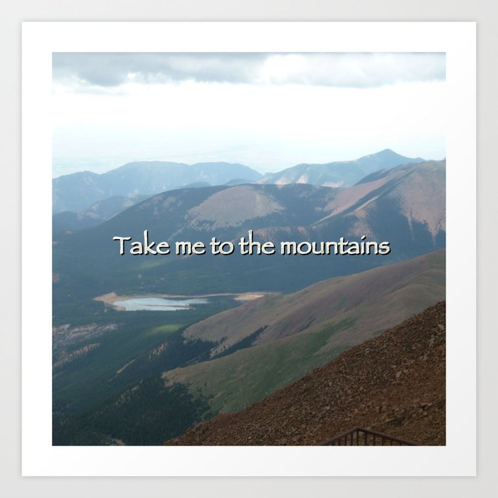 Take me to the mountains.  Art Print