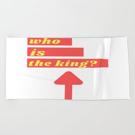 Who is the king? Beach Towel