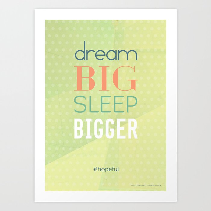 Dream big sleep bigger #hopeful Art Print