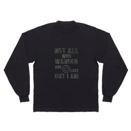 Not All Who Wander Are Lost, But I Am Long Sleeve T Shirt