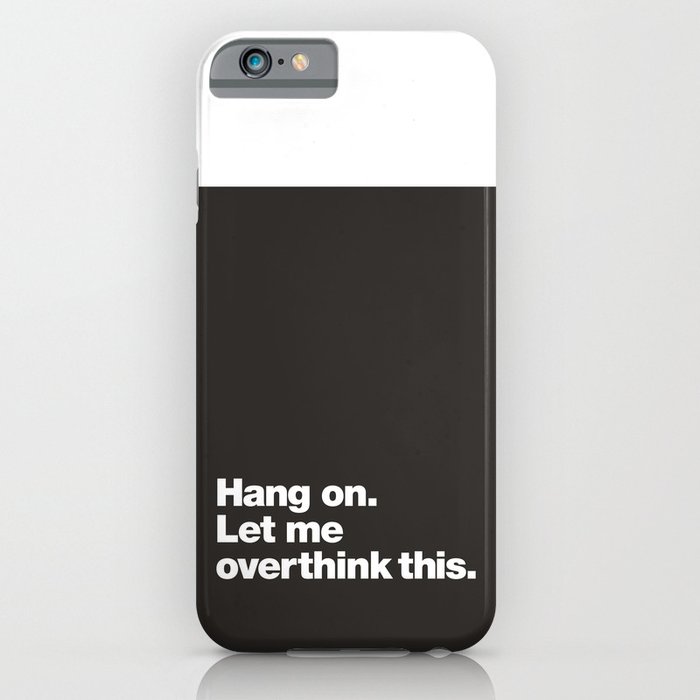 Hang on. Let me overthink this. iPhone Case
