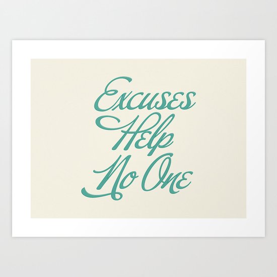 Excuses Help No One Art Print