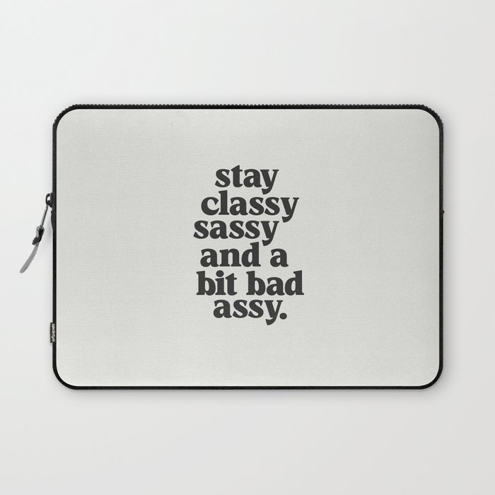 Stay Classy Sassy and a Bit Bad Assy Laptop Sleeve