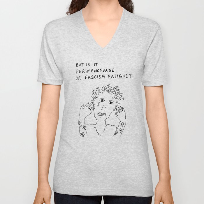 But Is It Perimenopause or Fascism Fatigue? (black ink) V Neck T Shirt