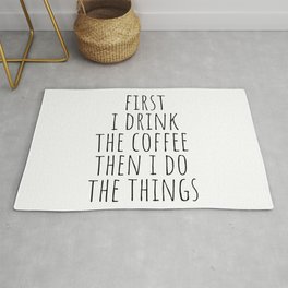 First I Drink The Coffee Then I Do The Things Rug