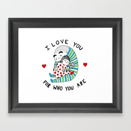 I Love You For Who You Are Framed Art Print
