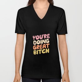 You're Doing Great Bitch V Neck T Shirt